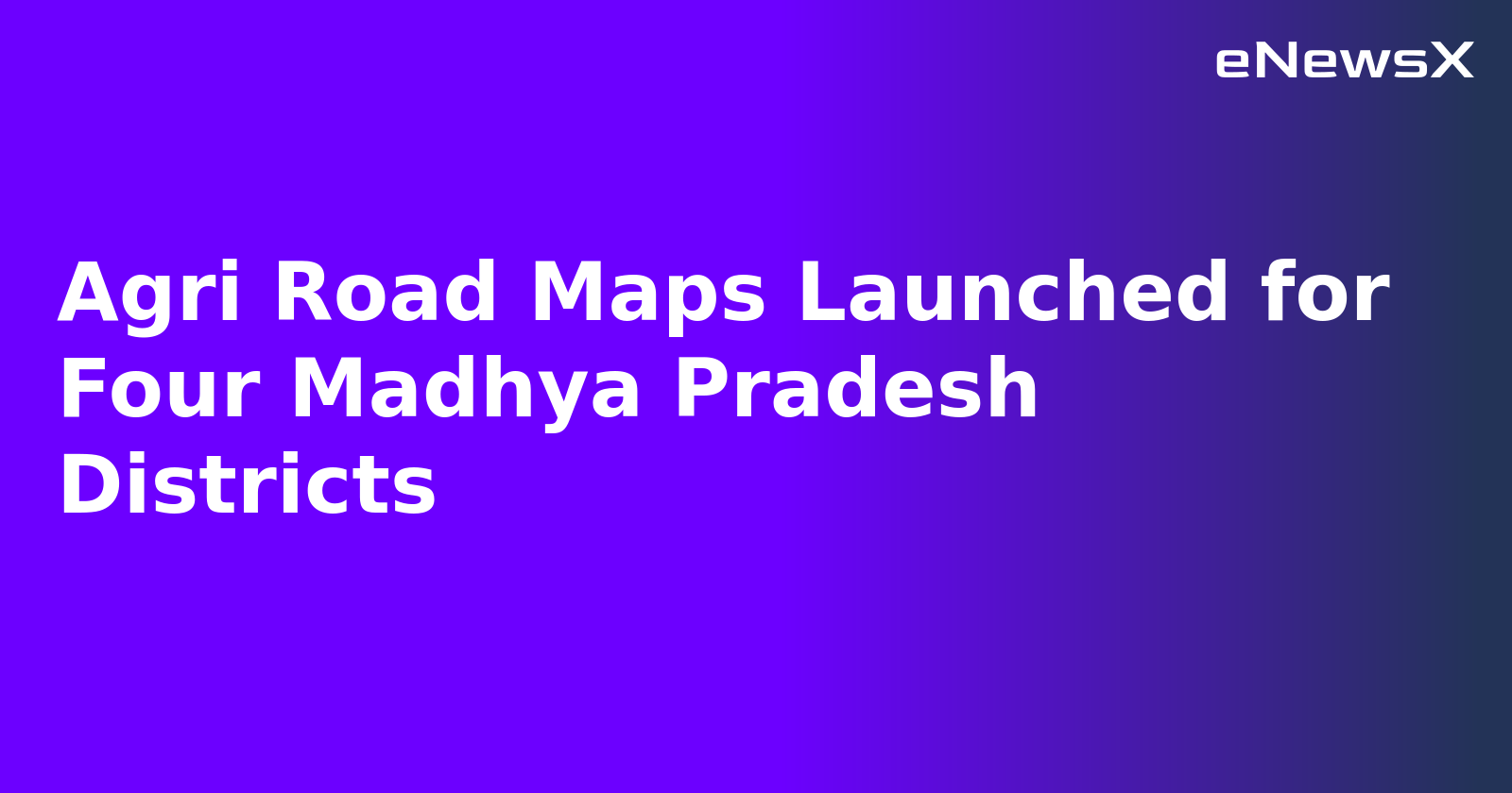 Agri Road Maps Launched for Four Madhya Pradesh Districts.webp