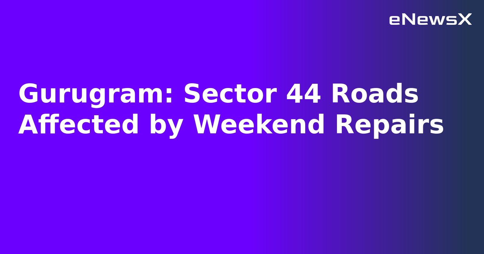 Gurugram: Sector 44 Roads Affected by Weekend Repairs.webp