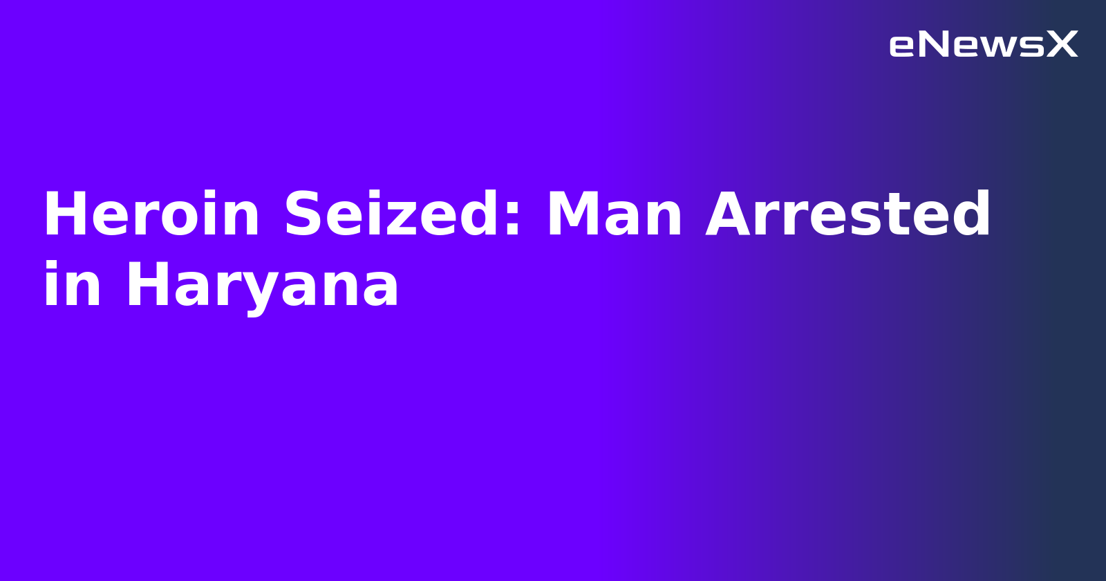 Heroin Seized: Man Arrested in Haryana.webp Heroin Seized: Man Arrested in Haryana.webp