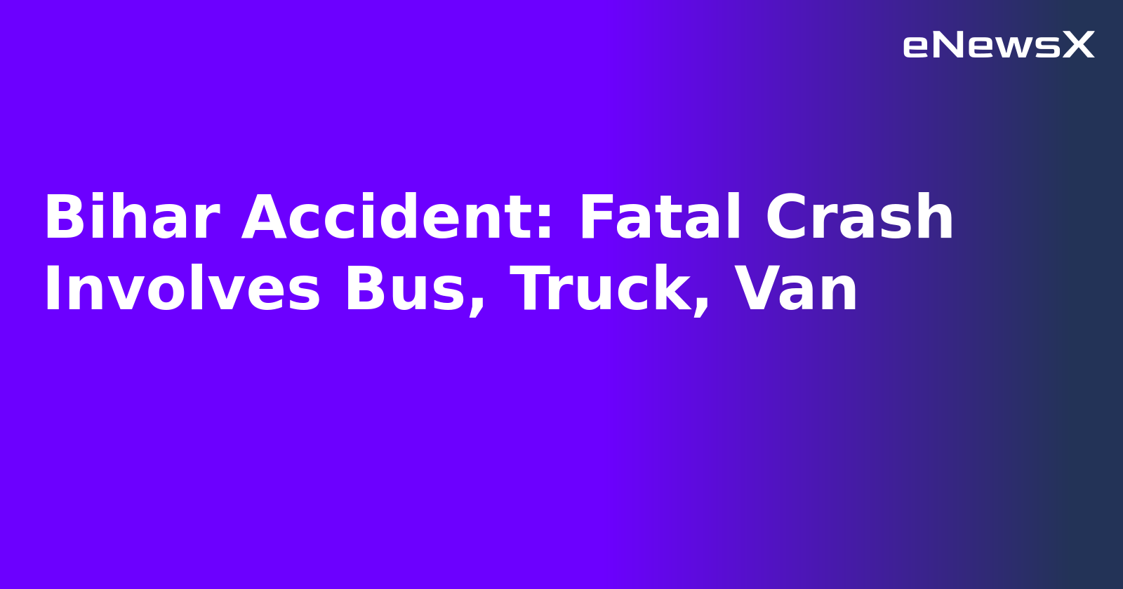 Bihar Accident: Fatal Crash Involves Bus, Truck, Van.webp