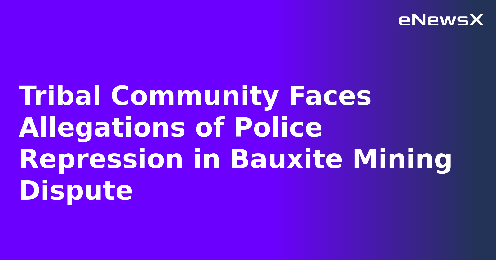 Tribal Community Faces Allegations of Police Repression in Bauxite Mining Dispute.webp Tribal Community Faces Allegations of Police Repression in Bauxite Mining Dispute.webp