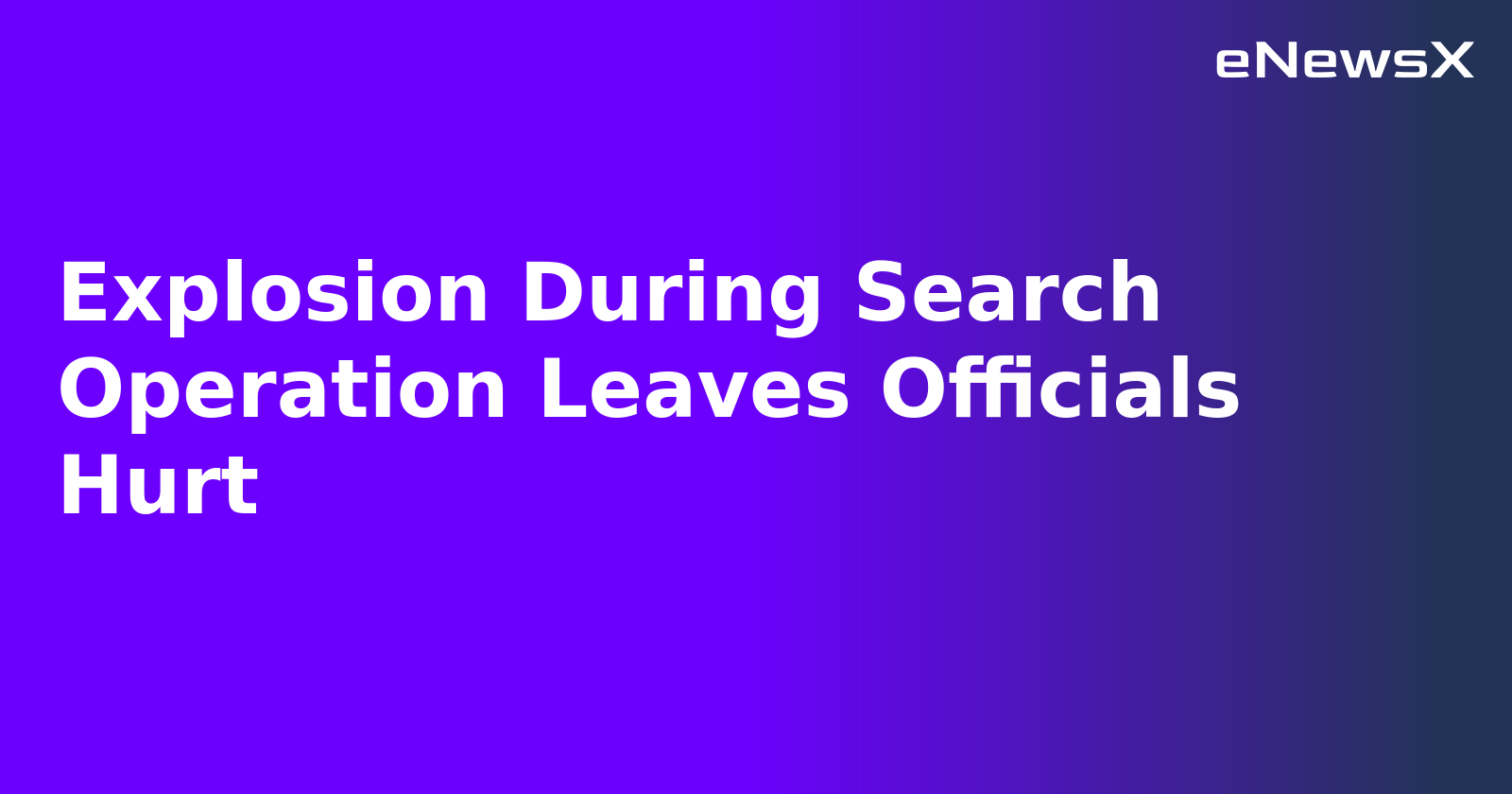 Explosion During Search Operation Leaves Officials Hurt.webp