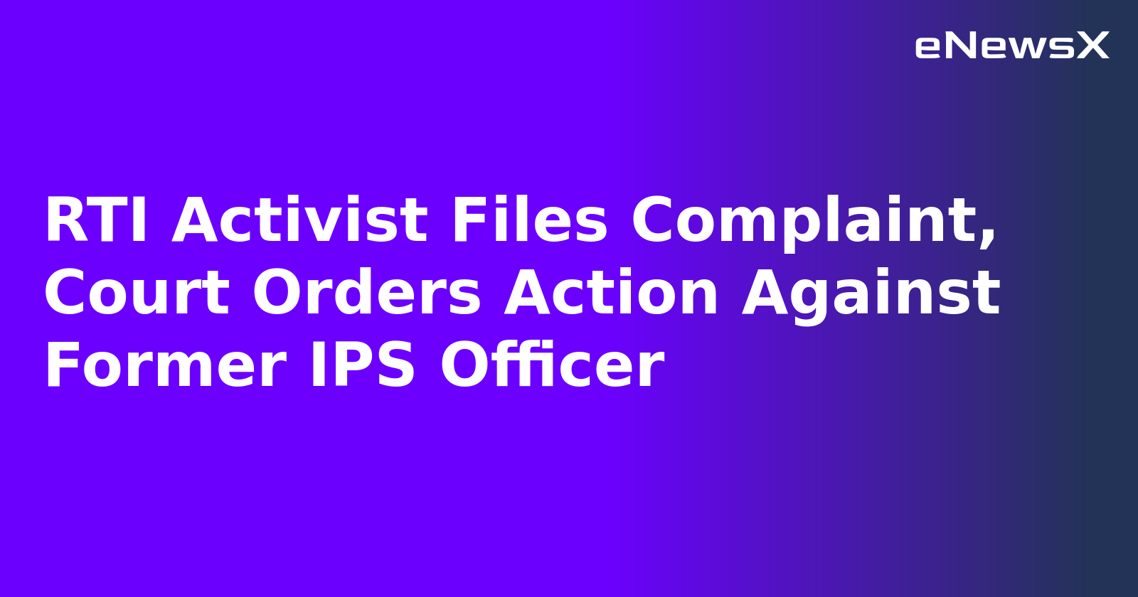 RTI Activist Files Complaint, Court Orders Action Against Former IPS Officer.webp