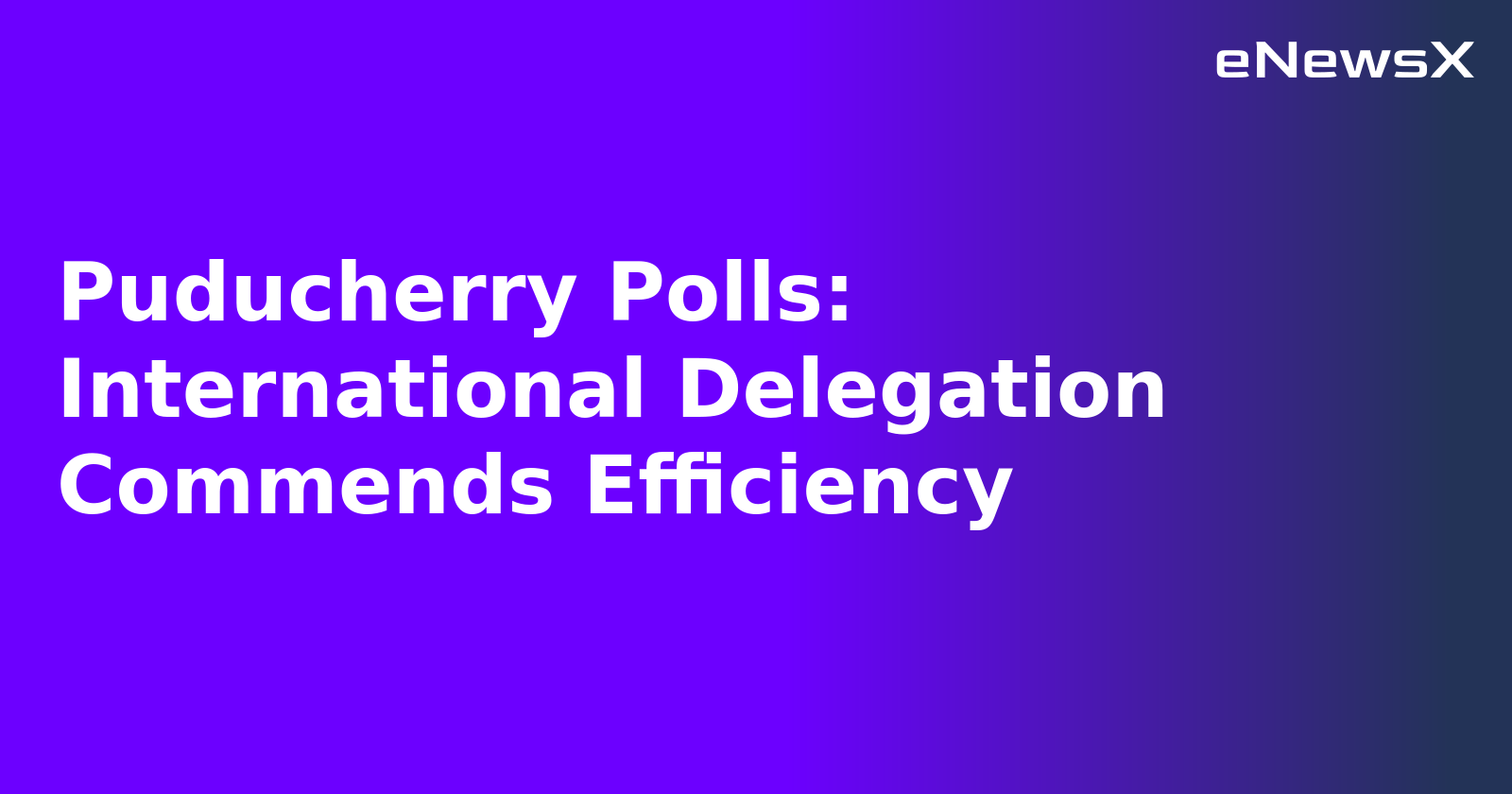 Puducherry Polls: International Delegation Commends Efficiency.webp Puducherry Polls: International Delegation Commends Efficiency.webp