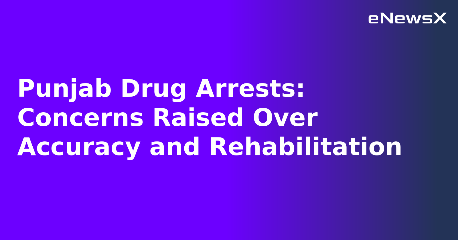 Punjab Drug Arrests: Concerns Raised Over Accuracy and Rehabilitation.webp