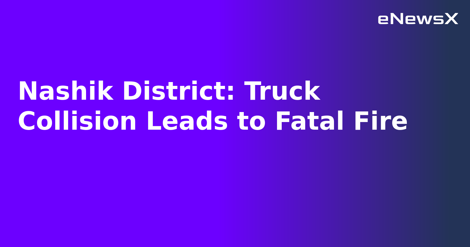 Nashik District: Truck Collision Leads to Fatal Fire.webp Nashik District: Truck Collision Leads to Fatal Fire.webp