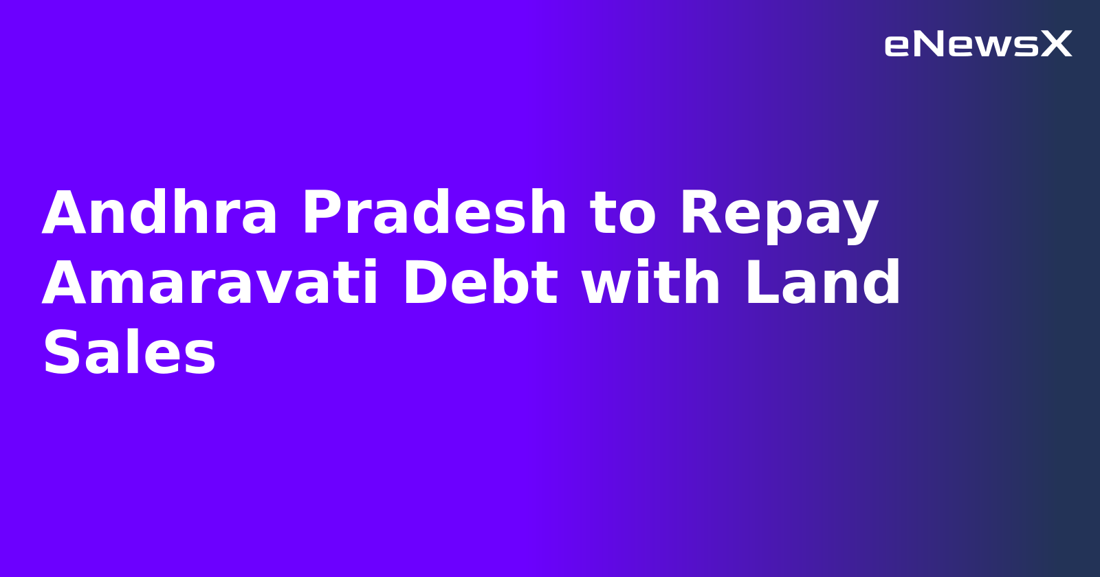 Andhra Pradesh to Repay Amaravati Debt with Land Sales