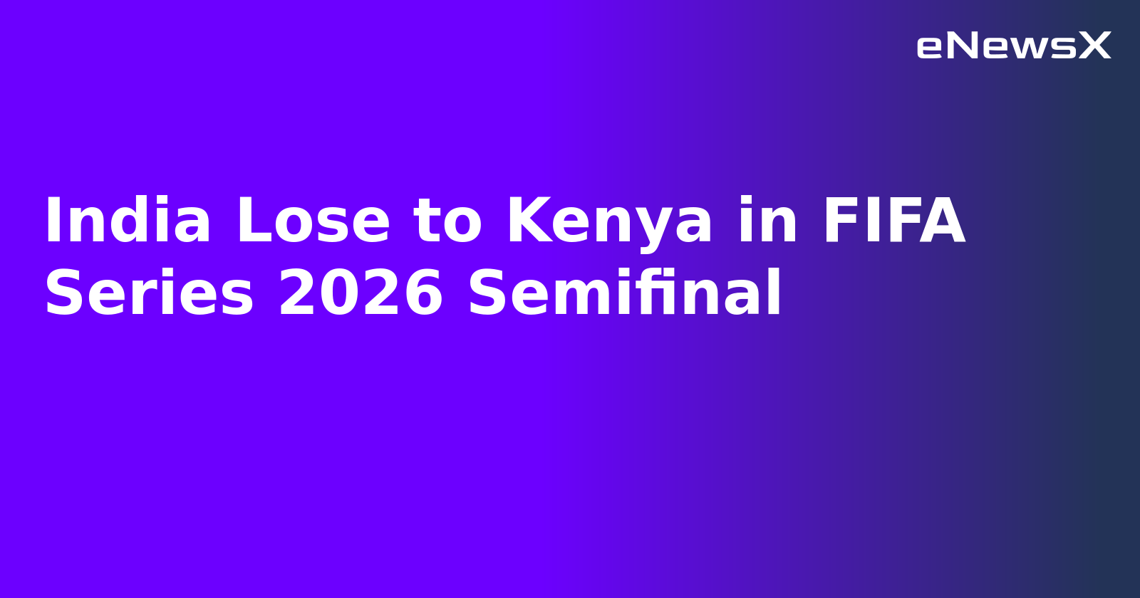 India Lose to Kenya in FIFA Series 2026 Semifinal