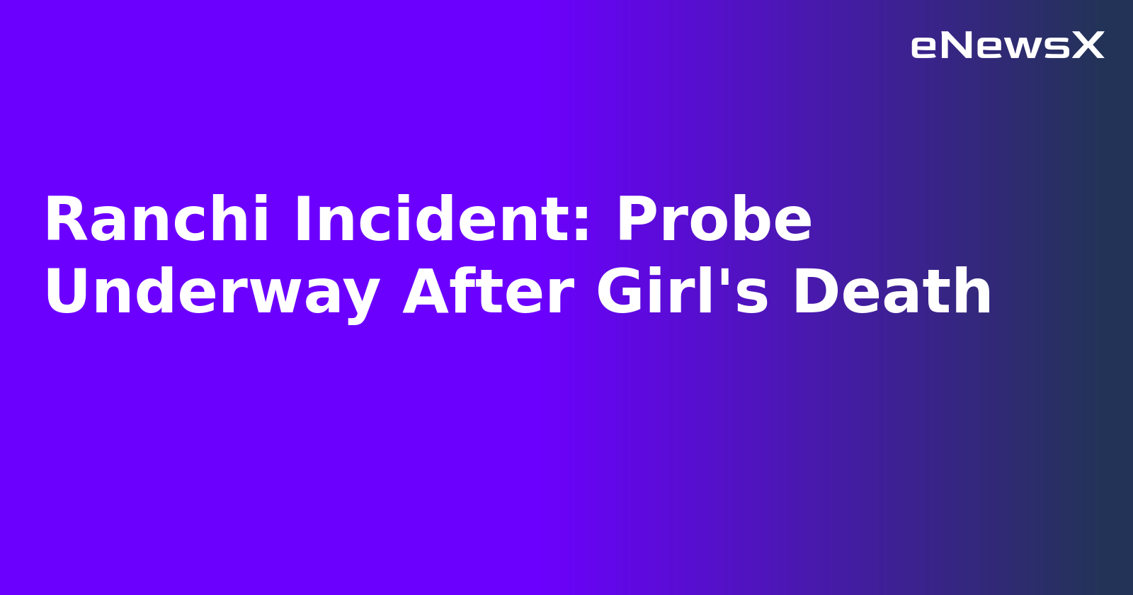 Ranchi Incident: Probe Underway After Girl's Death