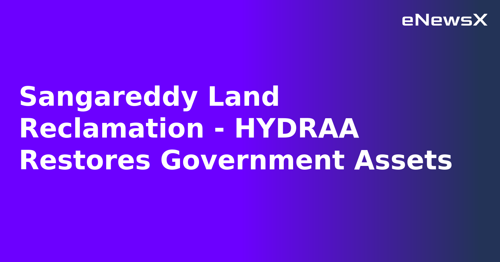 Sangareddy Land Reclamation - HYDRAA Restores Government Assets