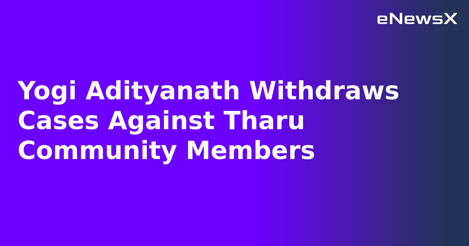 Yogi Adityanath Withdraws Cases Against Tharu Community Members