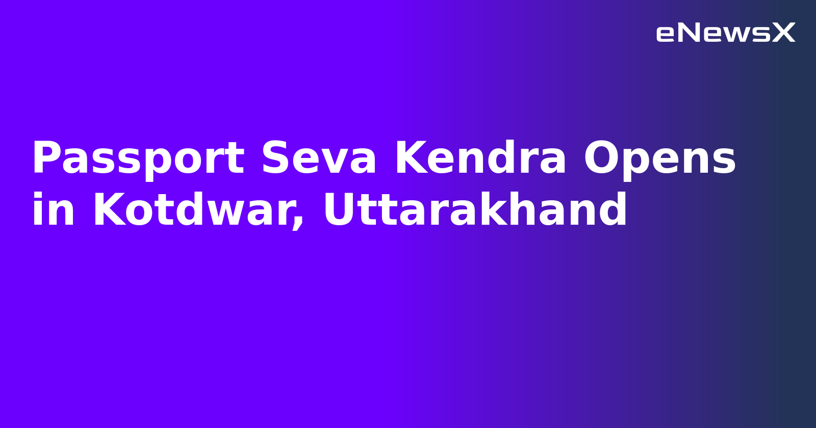 Passport Seva Kendra Opens in Kotdwar, Uttarakhand
