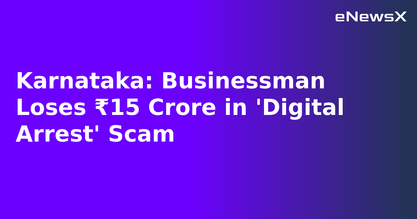 Karnataka: Businessman Loses ₹15 Crore in 'Digital Arrest' Scam