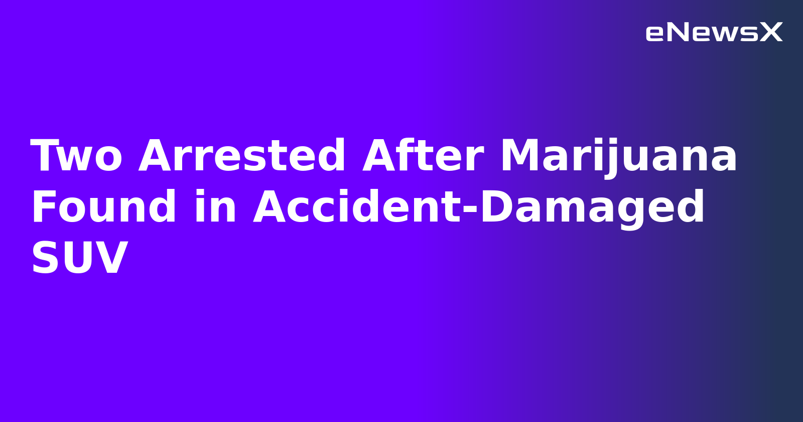 Two Arrested After Marijuana Found in Accident-Damaged SUV