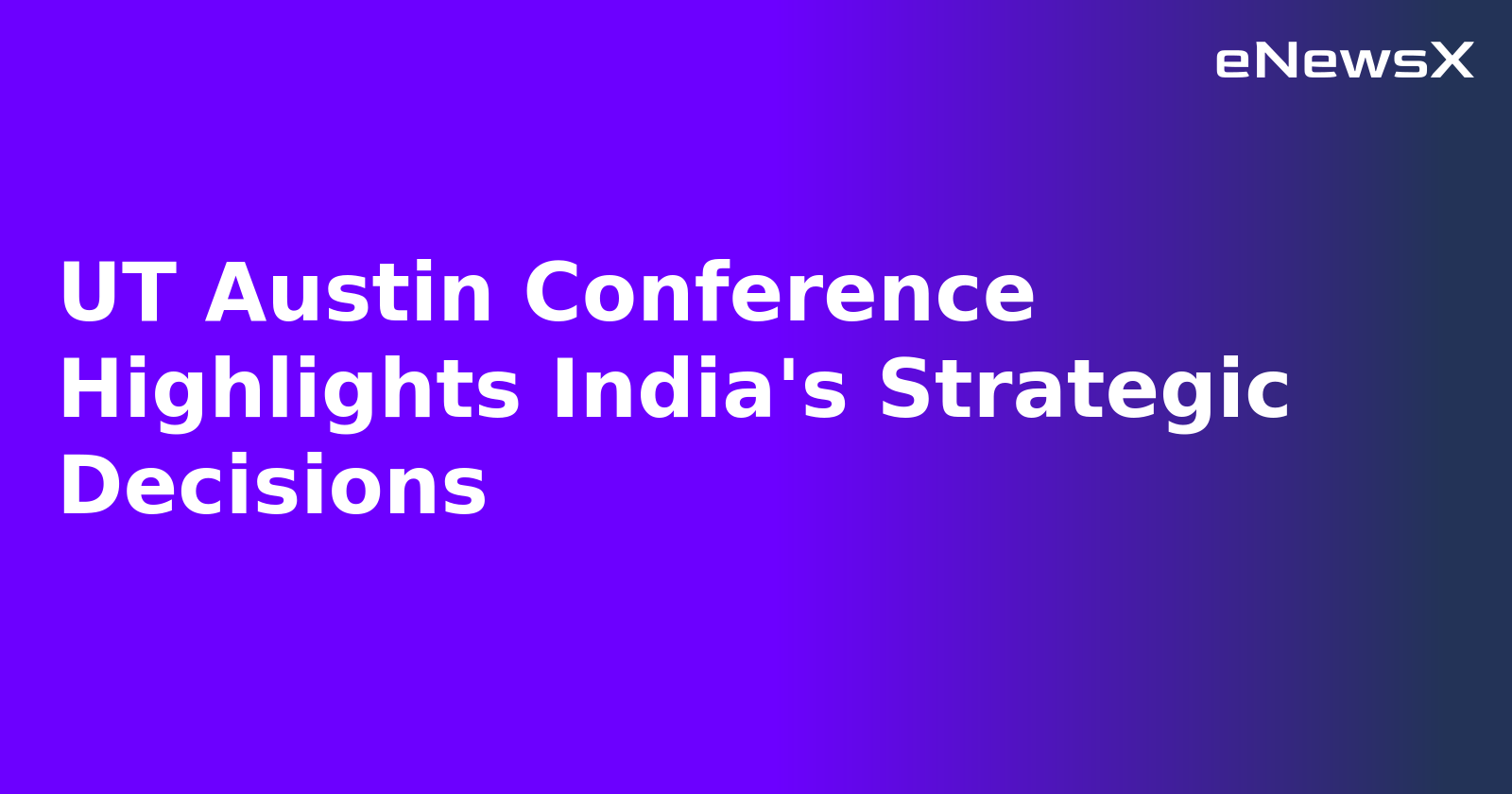 UT Austin Conference Highlights India's Strategic Decisions.webp UT Austin Conference Highlights India's Strategic Decisions.webp
