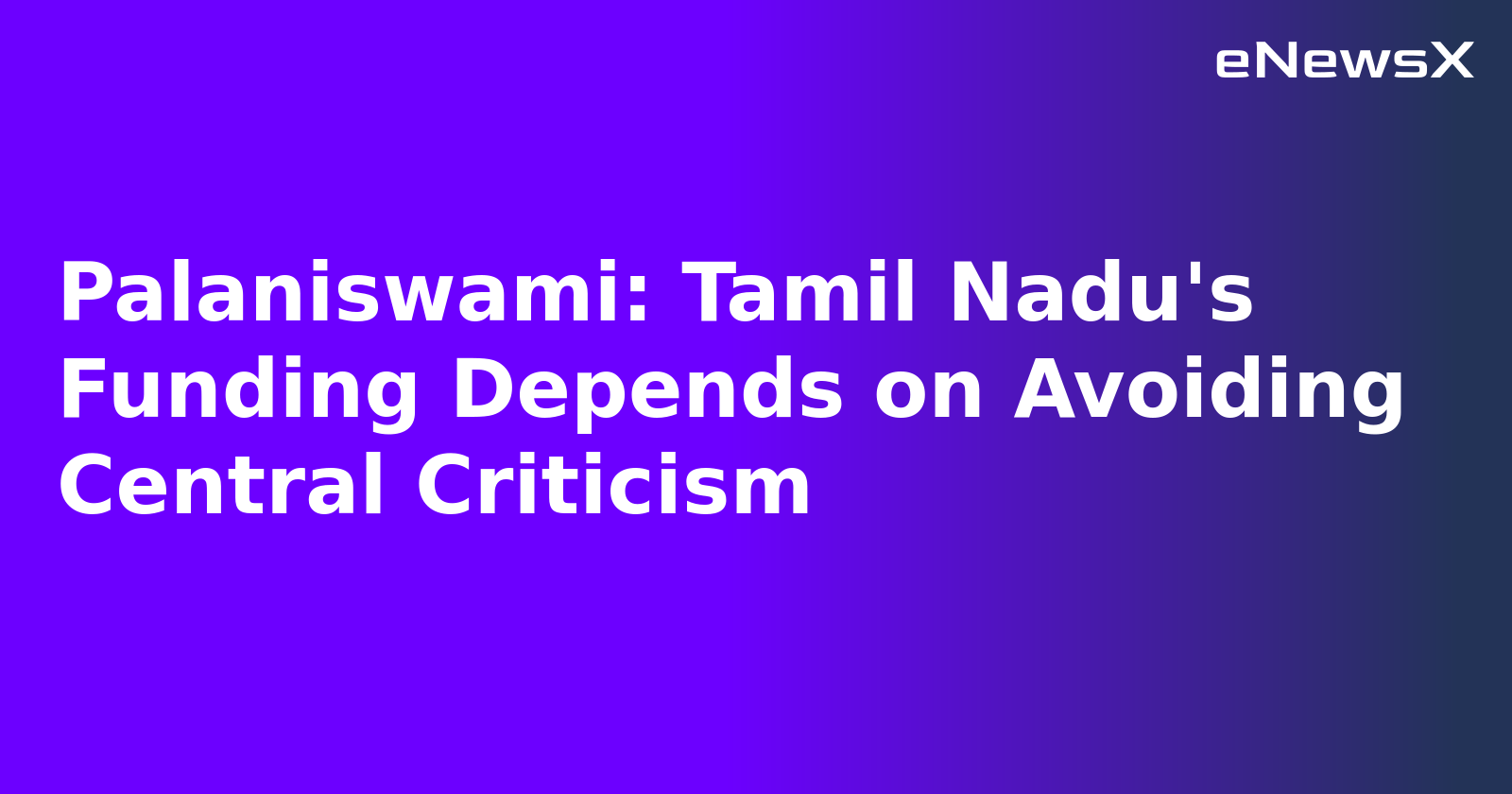 Palaniswami: Tamil Nadu's Funding Depends on Avoiding Central Criticism.webp Palaniswami: Tamil Nadu's Funding Depends on Avoiding Central Criticism.webp