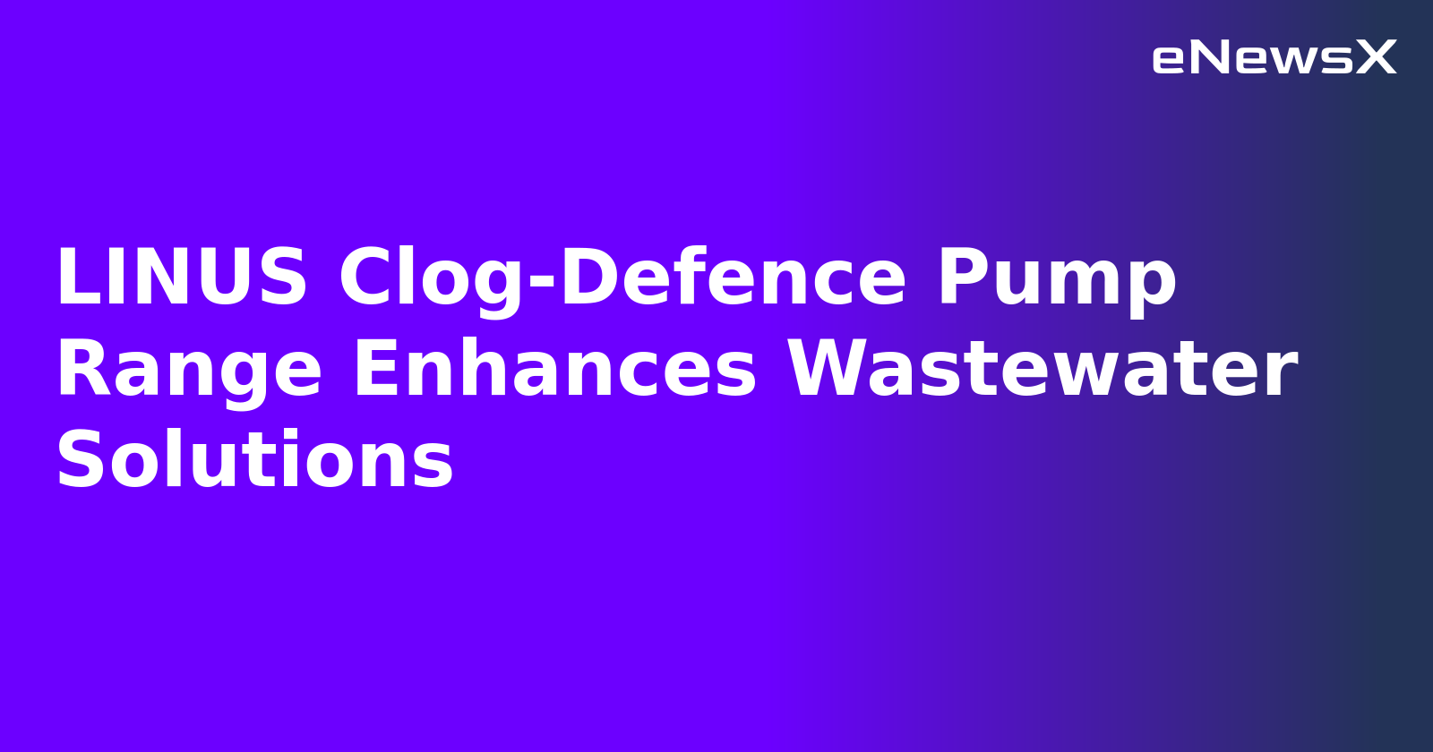 LINUS Clog-Defence Pump Range Enhances Wastewater Solutions.webp