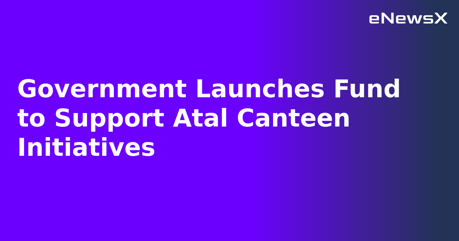 Government Launches Fund to Support Atal Canteen Initiatives.webp