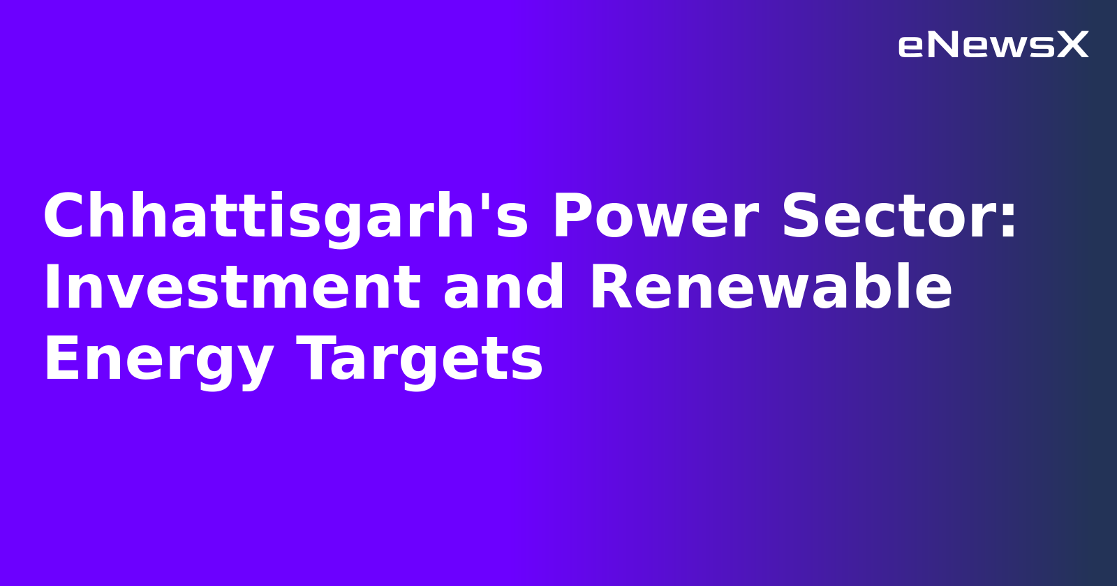 Chhattisgarh's Power Sector: Investment and Renewable Energy Targets.webp