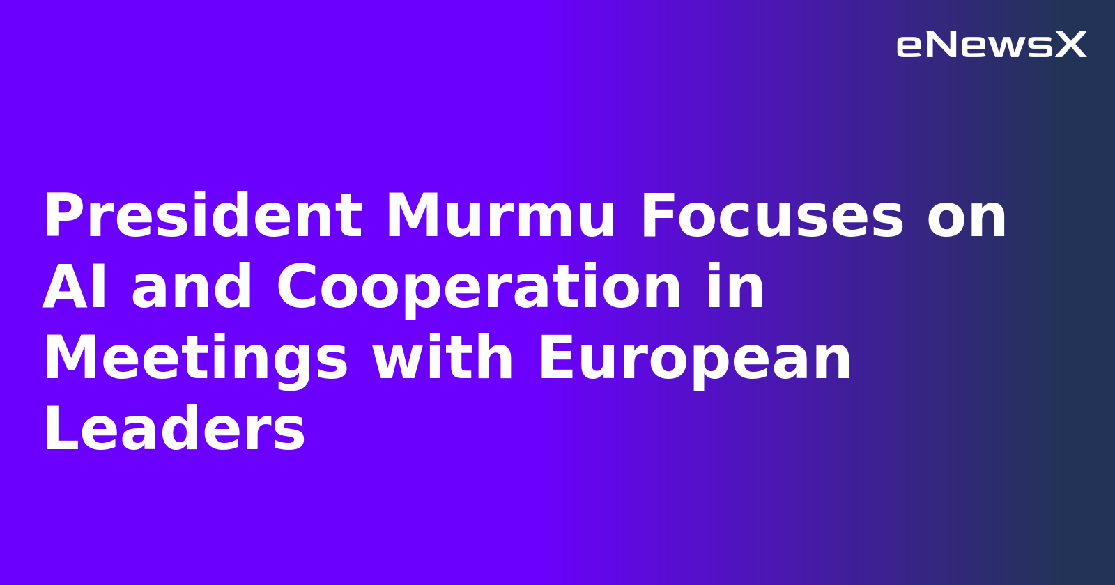 President Murmu Focuses on AI and Cooperation in Meetings with European Leaders.webp
