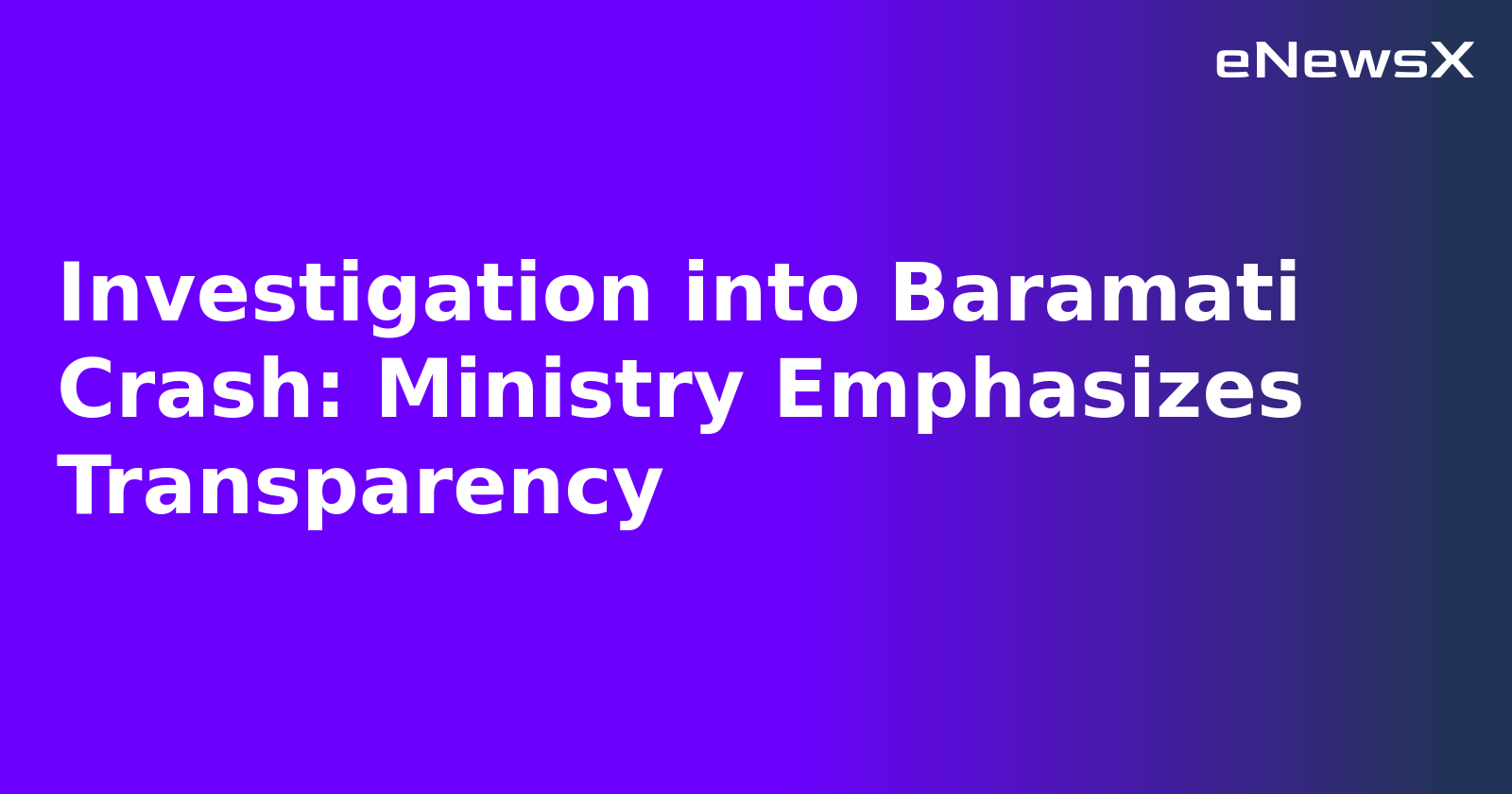Investigation into Baramati Crash: Ministry Emphasizes Transparency.webp