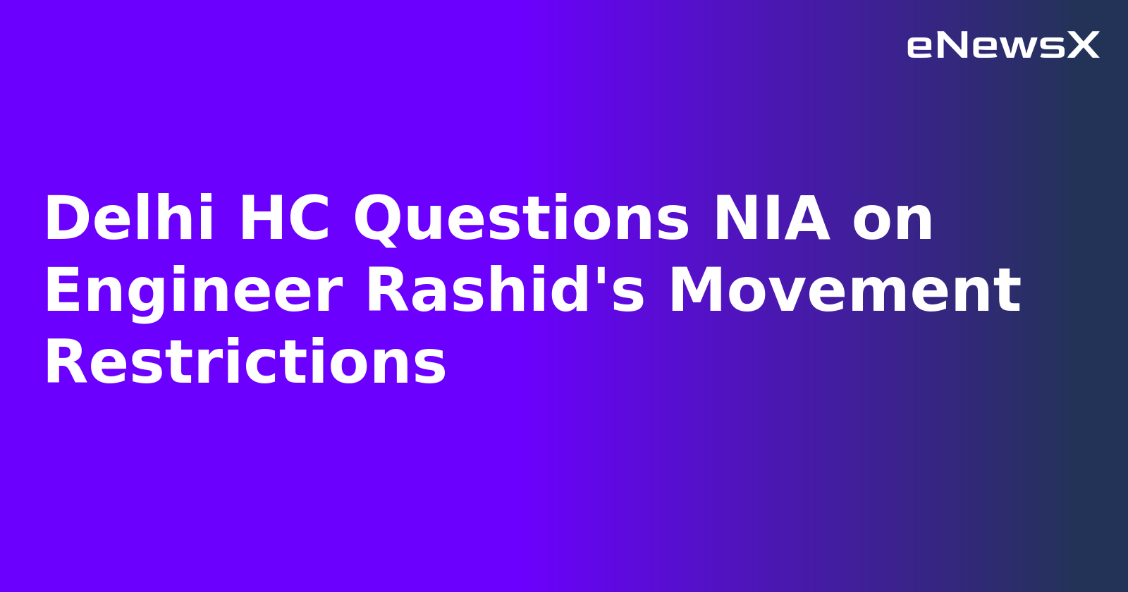Delhi HC Questions NIA on Engineer Rashid's Movement Restrictions.webp