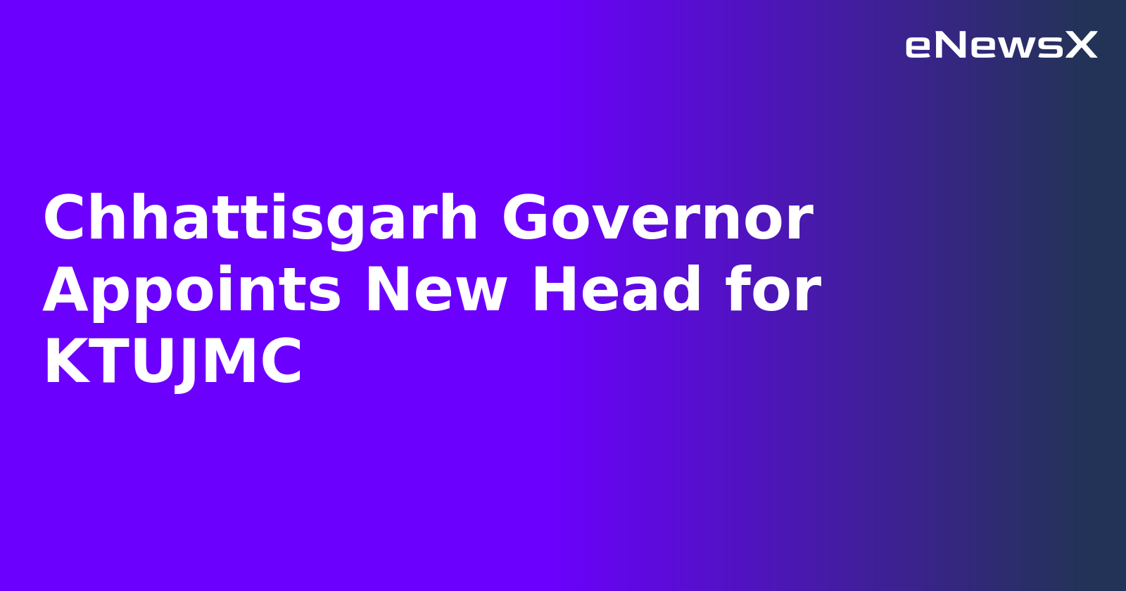 Chhattisgarh Governor Appoints New Head for KTUJMC.webp