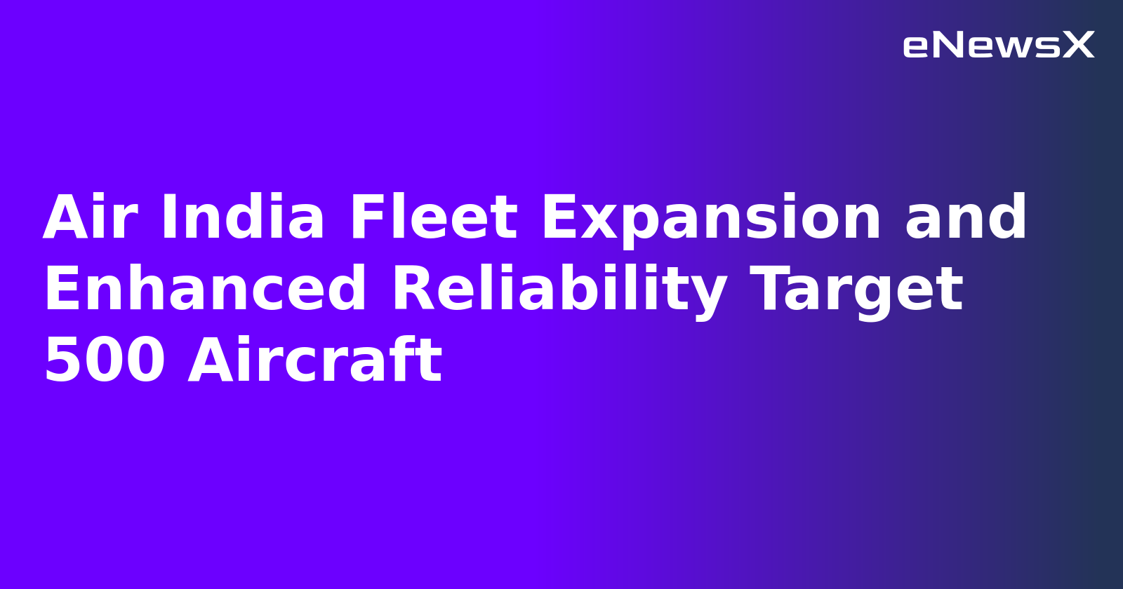 Air India Fleet Expansion and Enhanced Reliability Target 500 Aircraft.webp Air India Fleet Expansion and Enhanced Reliability Target 500 Aircraft.webp