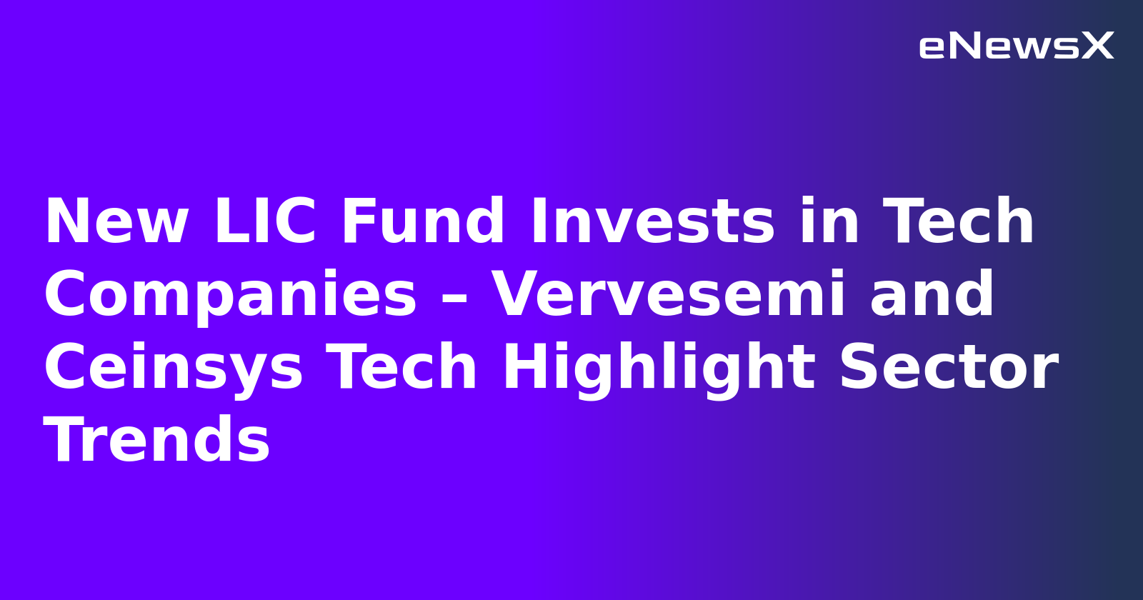 New LIC Fund Invests in Tech Companies – Vervesemi and Ceinsys Tech Highlight Sector Trends.webp