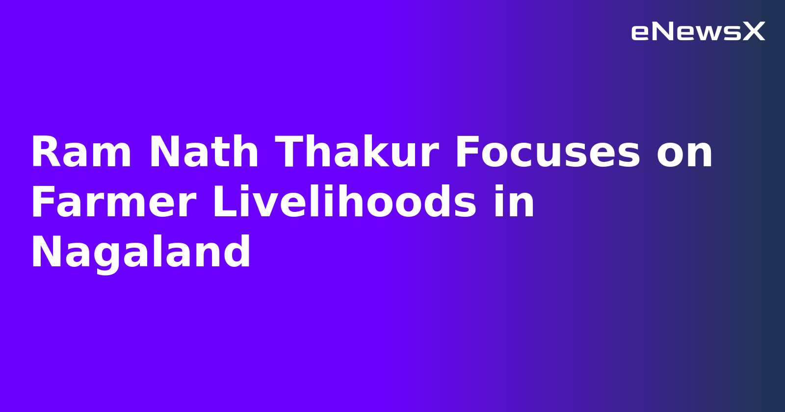 Ram Nath Thakur Focuses on Farmer Livelihoods in Nagaland.webp