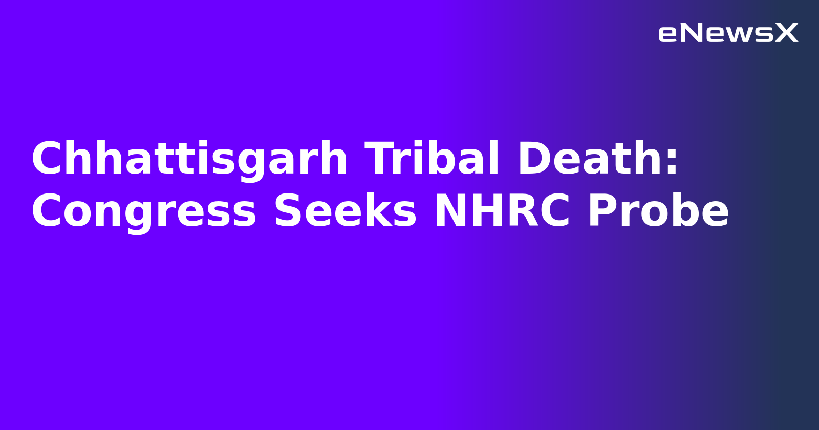Chhattisgarh Tribal Death: Congress Seeks NHRC Probe