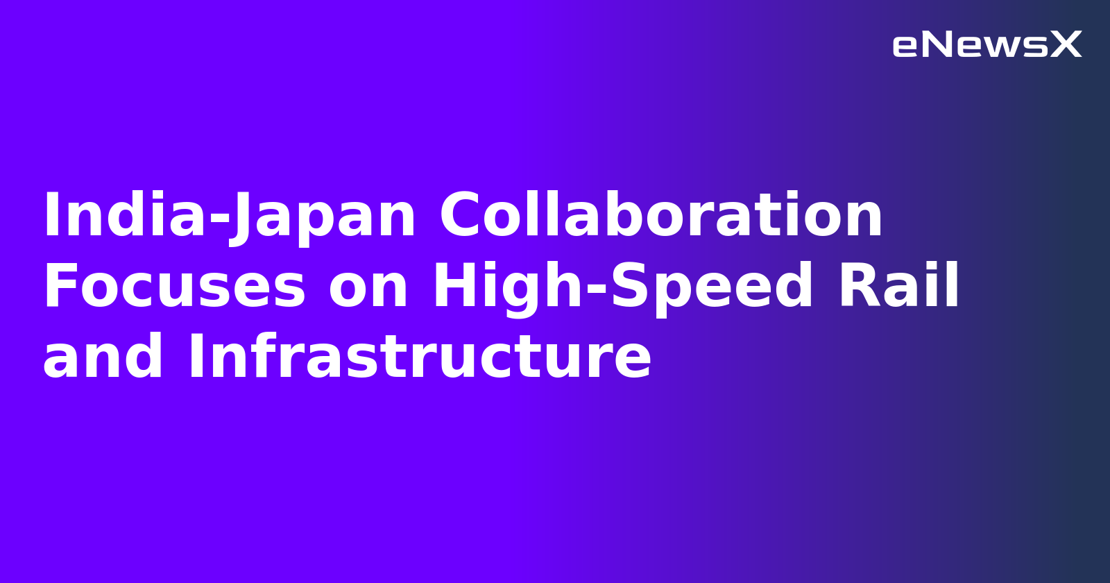 India-Japan Collaboration Focuses on High-Speed Rail and Infrastructure