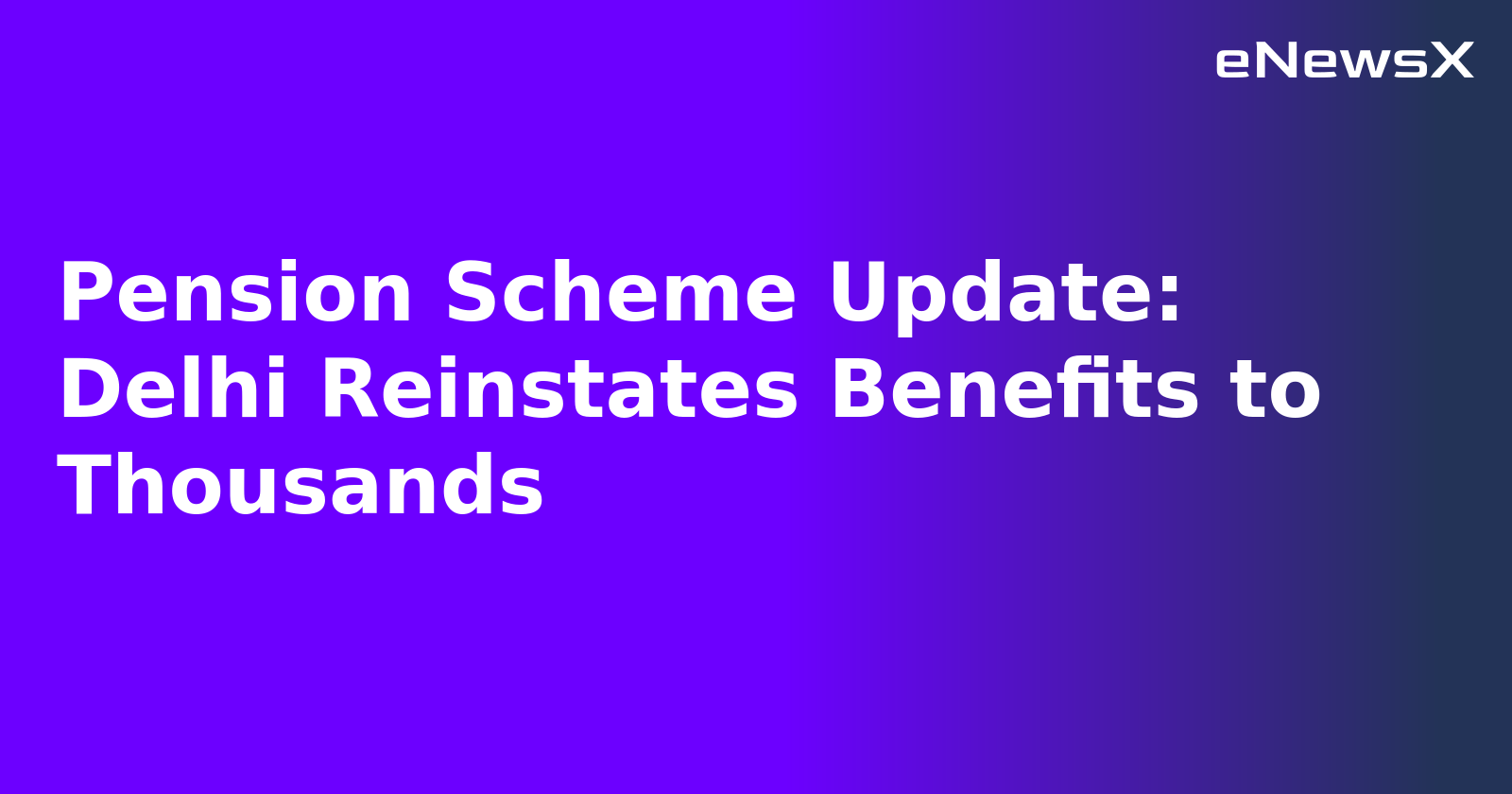 Pension Scheme Update: Delhi Reinstates Benefits to Thousands