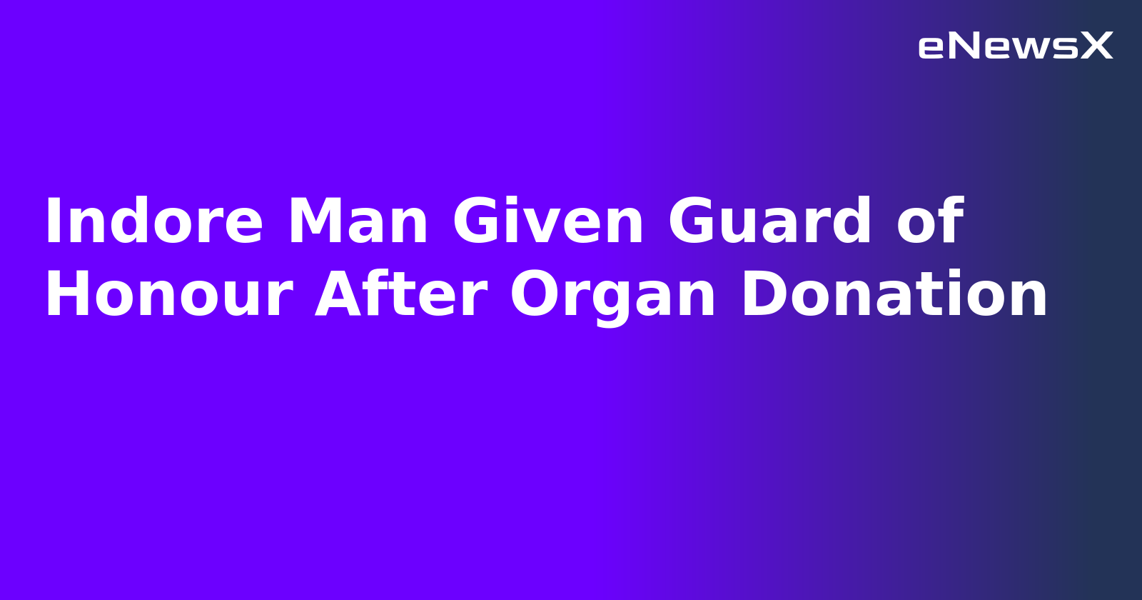 Indore Man Given Guard of Honour After Organ Donation