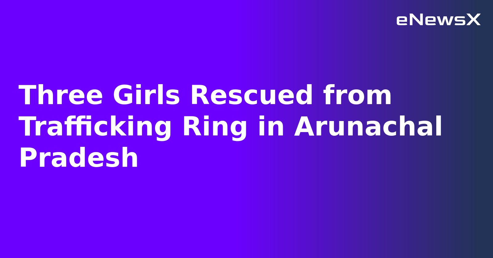 Three Girls Rescued from Trafficking Ring in Arunachal Pradesh.webp