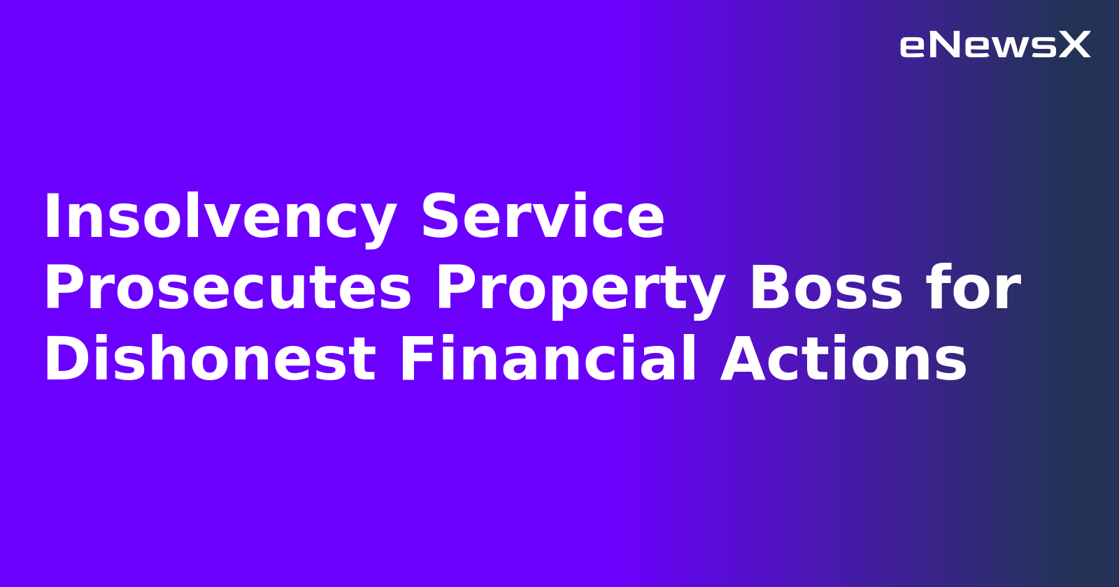 Insolvency Service Prosecutes Property Boss for Dishonest Financial Actions.webp