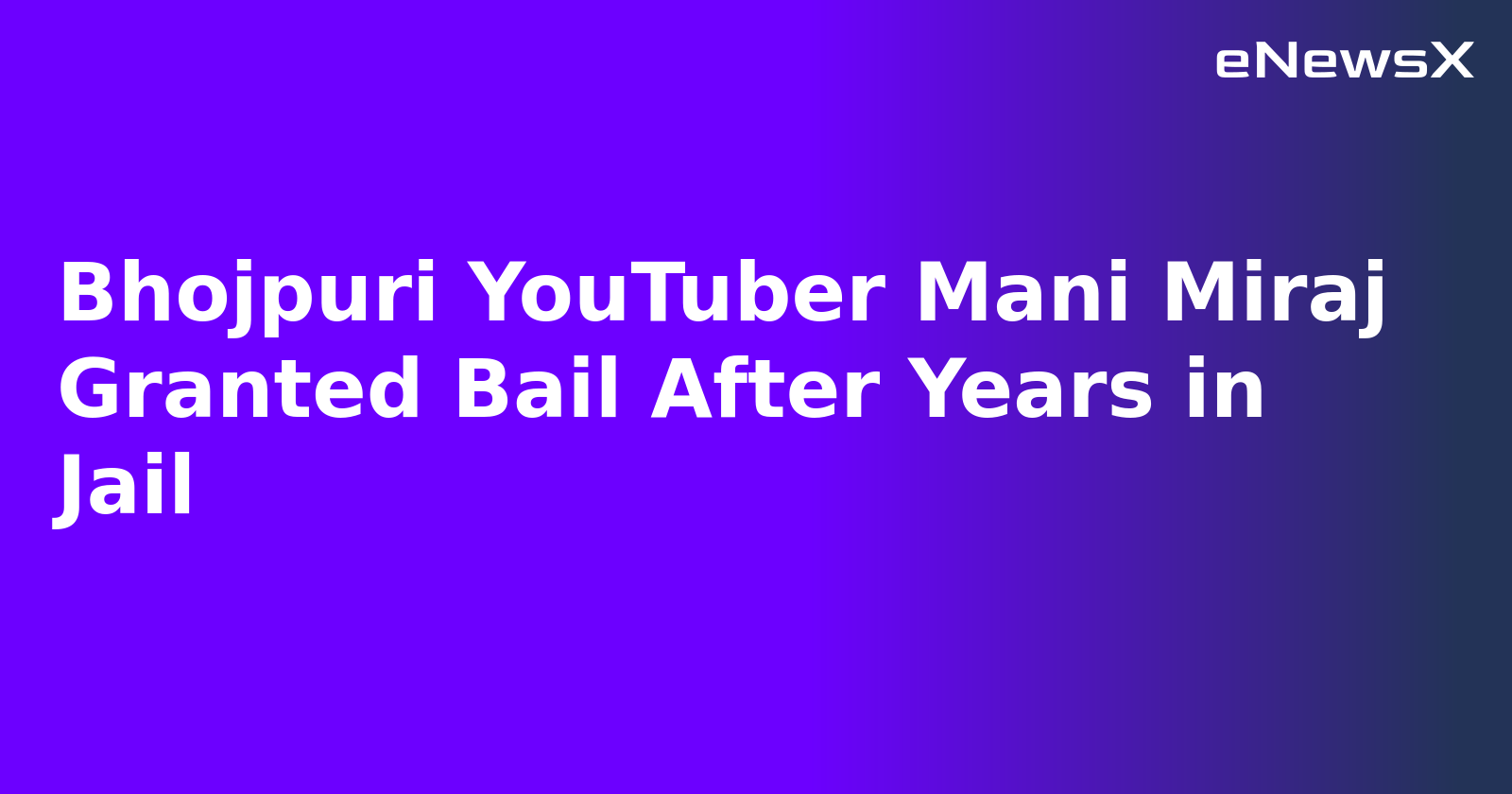 Bhojpuri YouTuber Mani Miraj Granted Bail After Years in Jail.webp