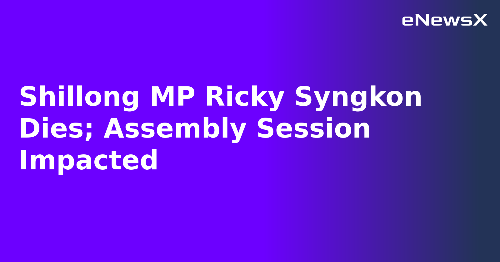 Shillong MP Ricky Syngkon Dies; Assembly Session Impacted