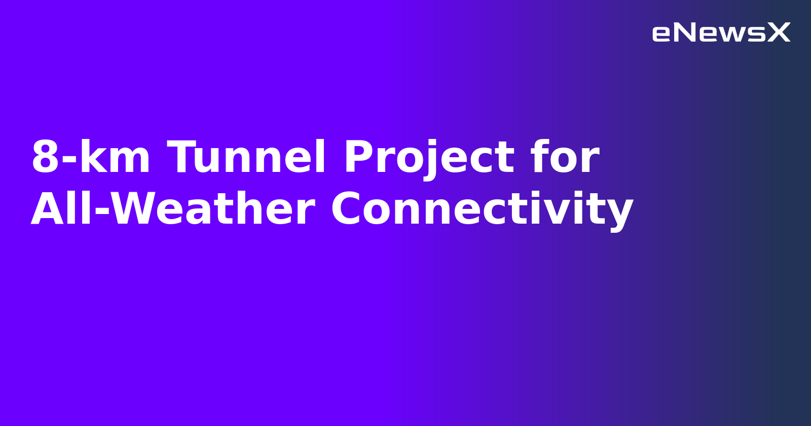 8-km Tunnel Project for All-Weather Connectivity