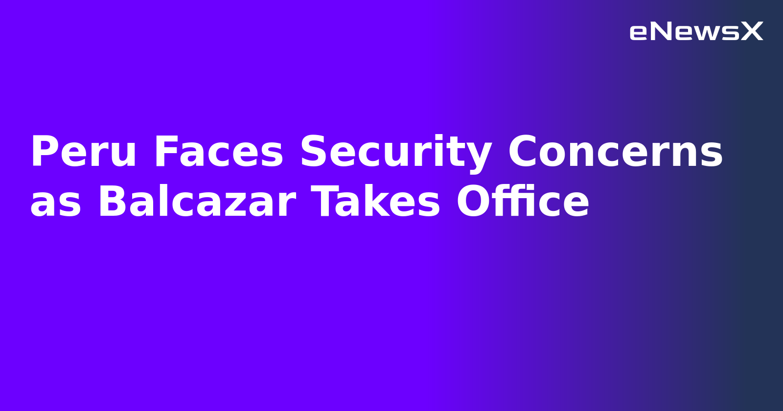 Peru Faces Security Concerns as Balcazar Takes Office.webp