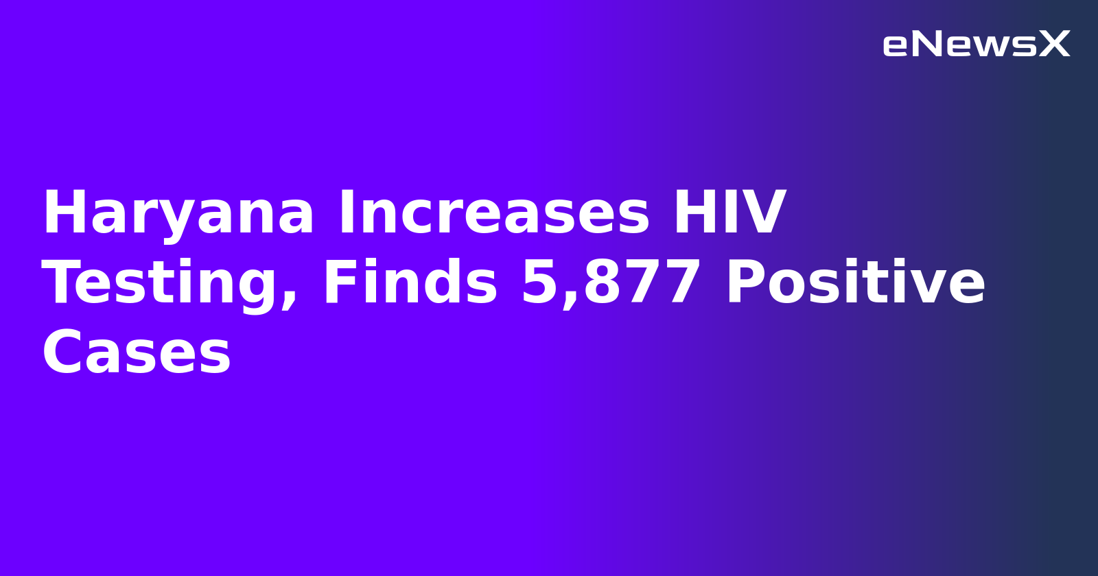 Haryana Increases HIV Testing, Finds 5,877 Positive Cases.webp