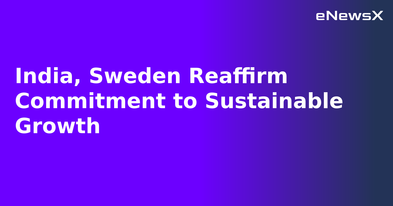 India, Sweden Reaffirm Commitment to Sustainable Growth.webp India, Sweden Reaffirm Commitment to Sustainable Growth.webp