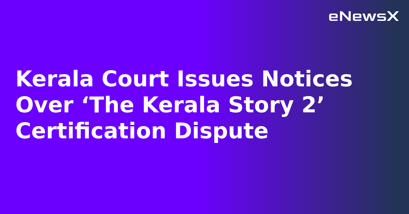 Kerala Court Issues Notices Over ‘The Kerala Story 2’ Certification Dispute