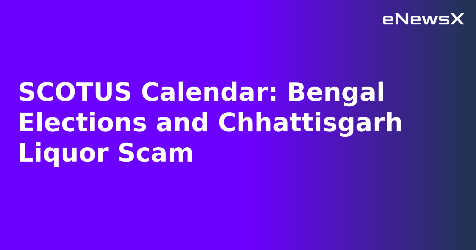 SCOTUS Calendar: Bengal Elections and Chhattisgarh Liquor Scam.webp