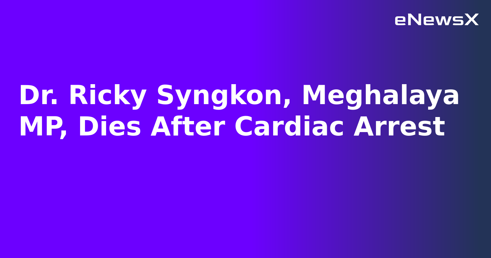 Dr. Ricky Syngkon, Meghalaya MP, Dies After Cardiac Arrest.webp