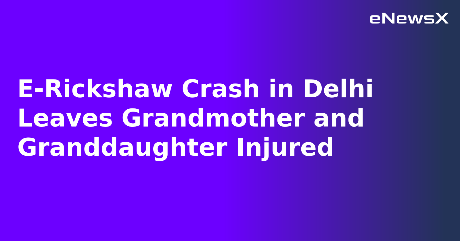 E-Rickshaw Crash in Delhi Leaves Grandmother and Granddaughter Injured.webp