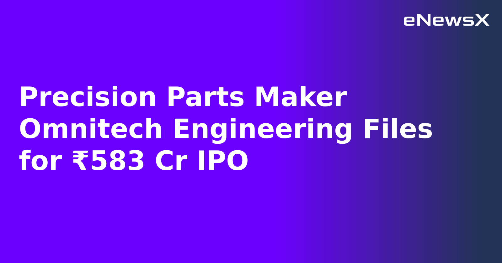 Precision Parts Maker Omnitech Engineering Files for ₹583 Cr IPO.webp