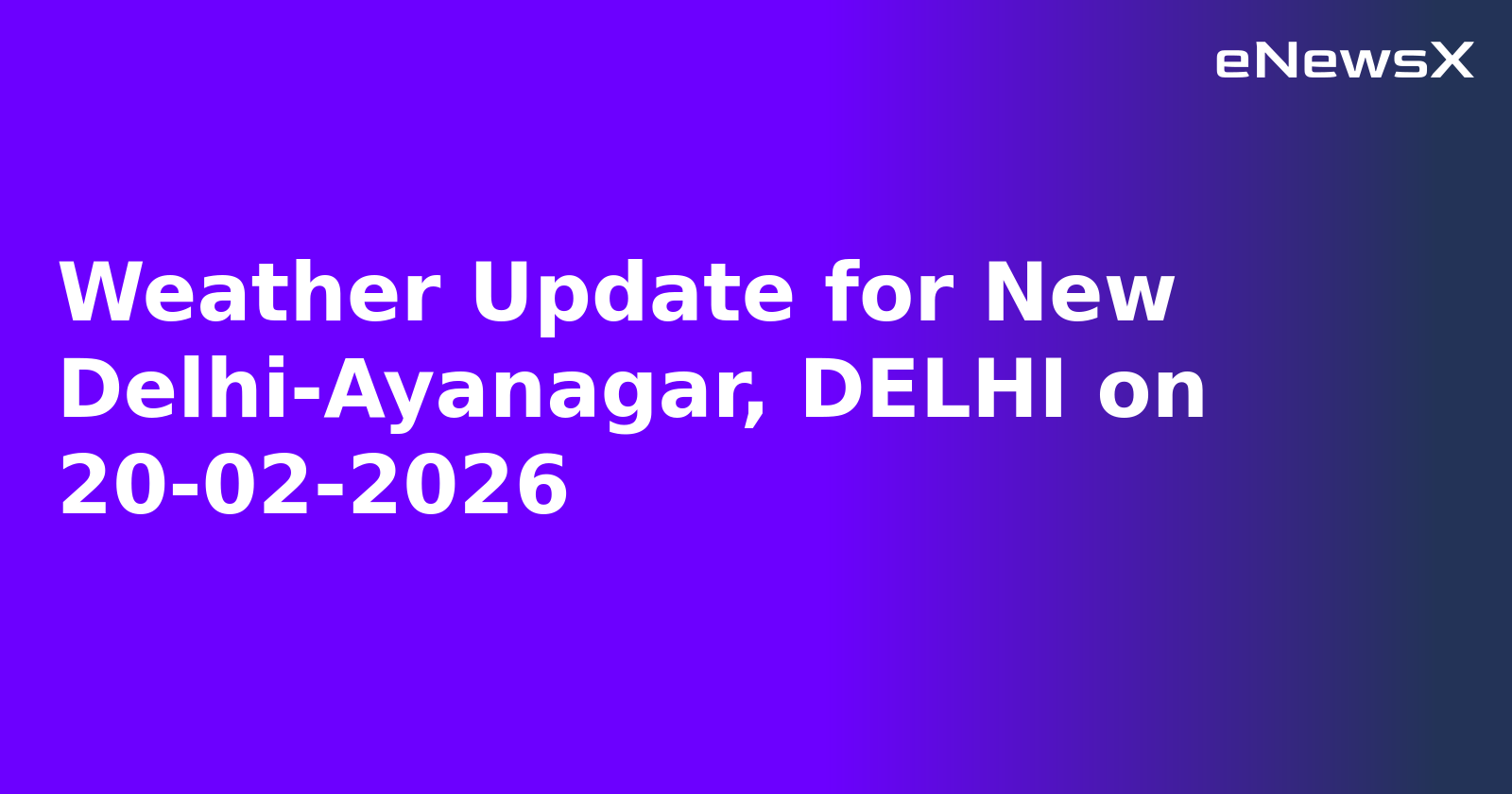 Weather Update for New Delhi-Ayanagar, DELHI on 20-02-2026