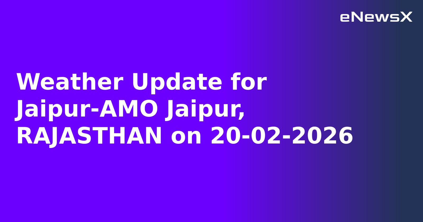 Weather Update for Jaipur-AMO Jaipur, RAJASTHAN on 20-02-2026