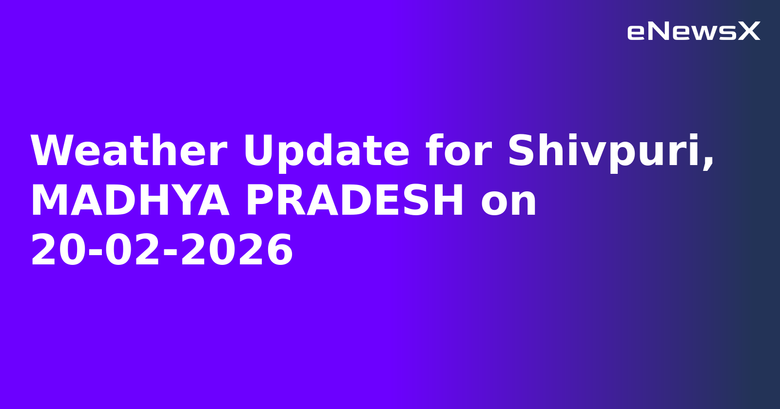 Weather Update for Shivpuri, MADHYA PRADESH on 20-02-2026